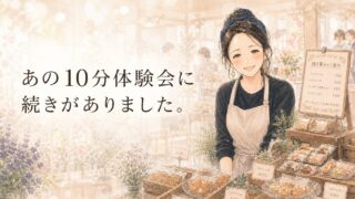 たった10分で心が変わる。マルシェの出会いが紡いだ「マスクを外せた」続きの物語。